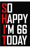 So Happy I'm 66 Today: Funny 66th Birthday Journal / Notebook / Bucket List / Appreciation Gift / Hilarious 66 Year Old Bday Card Alternative ( 6 x 9 - 120 Blank Lined Pag