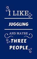 I Like Juggling And Maybe Three People: Perfect Juggling Gag Gift - Blank Lined Notebook Journal - 100 Pages 6 x 9 Format - Office Humour and Banter - Girls night Out - Birthday- Hen Stag 