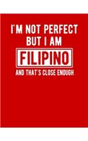 I'm Not Perfect But I Am Filipino And That's Close Enough: Funny Filipino Notebook Heritage Gifts 100 Page Notebook 8.5x11