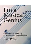 I'm a Musical Genius: Blank Sheet Music for My Incredible Musical Compositions(1 I Am a Composer)