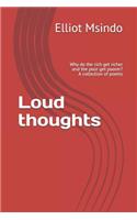 Loud Thoughts: Why Do the Rich Get Richer and the Poor Get Poorer? a Collection of Poems