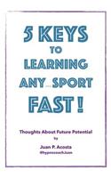 5 Keys to Learning Any (thing) Sport Fast: Thoughts About Future Potential