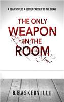 The Only Weapon in the Room