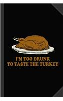 Too Drunk to Taste the Turkey Journal Notebook