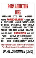 Porn Addiction Cure: The Ultimate Guide on How to Overcome Porn Addiction and Sexual Compulsion