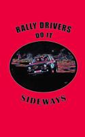 Rally Drivers Do It Sideways: Rally Racing Car Design, Lined Notebook Journal with Funny Quote for Motorsport Fans and Car Racing Enthusiasts