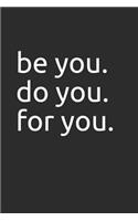 Be You. Do You. for You.: Blank Lined Notebook/Journal Makes the Perfect Gag Gift for Friends, Coworkers and Bosses.