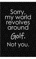 Sorry, My World Revolves Around Golf. Not You.: Funny School or Office Blank Lined Journal for Sport Fans and Players