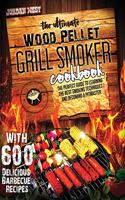 The Ultimate Wood Pellet Grill Smoker Cookbook: The Perfect Guide to Learning the Best Smoking Techniques and Becoming a Pitmaster with 600 Delicious Barbecue Recipes