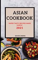 Asian Cookbook 2021: Super Tasty Recipes Made Simple