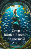 Crisp Rattles Beneath the Mermaid Arch