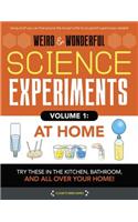 Weird & Wonderful Science Experiments, Volume 1: At Home: Try These in the Kitchen, Bathroom, and All Over Your Home!