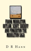Frank Middleton, Outlaw, Scout, Sheriff and Pinkerton The Middleton Saga