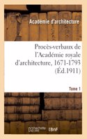 Procès-Verbaux de l'Académie Royale d'Architecture, 1671-1793. Tome 1