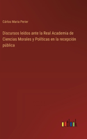 Discursos leídos ante la Real Academia de Ciencias Morales y Políticas en la recepción pública