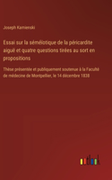 Essai sur la séméïotique de la péricardite aiguë et quatre questions tirées au sort en propositions: Thèse présentée et publiquement soutenue à la Faculté de médecine de Montpellier, le 14 décembre 1838