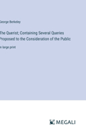 Querist; Containing Several Queries Proposed to the Consideration of the Public: in large print