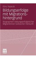 Bildungserfolge mit Migrationshintergrund: Biographien bildungserfolgreicher MigrantInnen türkischer Herkunft(German)