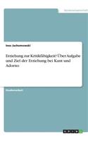 Erziehung zur Kritikfähigkeit? Über Aufgabe und Ziel der Erziehung bei Kant und Adorno