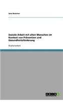 Soziale Arbeit mit alten Menschen im Kontext von Prävention und Gesundheitsförderung: (German)