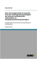 Kann die Gruppenarbeit als spezielle Form der Arbeitsgestaltung bezüglich der Kriterien lernförderlicher Arbeitsplätze zur Kompetenzentwicklung beitragen?: Gruppenarbeit als lernförderliche Gestaltung von Arbeitsplätzen