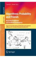 Algorithmic Probability and Friends. Bayesian Prediction and Artificial Intelligence: Papers from the Ray Solomonoff 85th Memorial Conference, Melbourne, Vic, Australia, November 30 -- December 2, 2011
