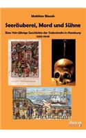 Seeräuberei, Mord und Sühne - Eine 700-jährige Geschichte der Todesstrafe in Hamburg 1292-1949.