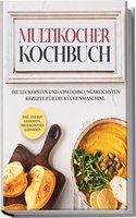 Multikocher Kochbuch: Die leckersten und abwechslungsreichsten Rezepte fur die Kuchenmaschine | inkl. One Pot-Gerichten, Brot-Rezepten & Desserts