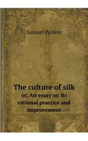 The Culture of Silk Or, an Essay on Its Rational Practice and Improvement