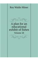 A Plan for an Educational Exhibit of Fishes Volume 28