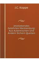 Jetztlebendes Gelehrtes Mecklenburg: Aus Autentischen Und Andern Sichern Quellen(German)