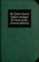 Ma Tante Aurore Opera comique En Deux Actes. (French Edition)