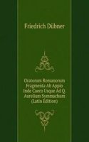 Oratorum Romanorum Fragmenta Ab Appio Inde Caeco Usque Ad Q. Aurelium Symmachum (Latin Edition)