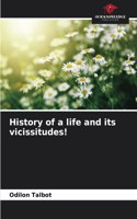 History of a life and its vicissitudes!