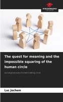 The quest for meaning and the impossible squaring of the human circle