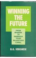 Winning The Future : From Bhakra to Narmada,Tehri, Rajasthan Canal