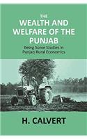 THE WEALTH AND WELFARE OF THE PUNJAB: Being Some Studies in Punjab Rural Economics