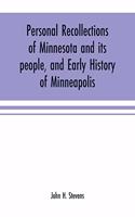 Personal recollections of Minnesota and its people, and early history of Minneapolis