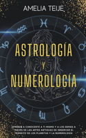 Astrología y Numerología -Manual completo para Principiantes -Aprenda a conocerse a sí mismo y a los demás a través de las antiguas artes de la observación de los Tránsitos Planetarios y Numerología