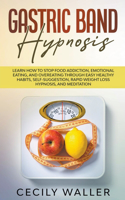 Gastric Band Hypnosis: Learn How to Stop Food Addiction, Emotional Eating, and Overeating through Easy Healthy Habits, Self-Suggestion, Rapid Weight Loss Hypnosis, and Med