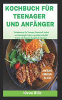 Kochbuch für Teenager und Anfänger: Kochabenteuer für Teenager: fantasievoll, einfach und unkompliziert. Sparen, genießen und selbst kochen: mit einfachen Rezepten