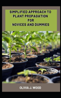 Simplified Approach To Plant Propagation For Novices and Dummies