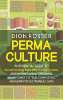 Permaculture: An Essential Guide to Incorporating Backyard Homesteading, Greenhouses, Urban Gardening, Solar Power Systems, Composting, and More for Sustainable L