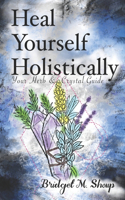 Heal Yourself Holistically: Your Herb & Crystal Guide