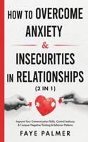 How To Overcome Anxiety & Insecurities In Relationships (2 in 1): Improve Your Communication Skills, Control Jealousy & Conquer Negative Thinking & Behavior Patterns(Self-Determination and Actualization - Become the Person You Were Meant to Be)