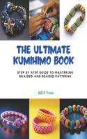The Ultimate KUMIHIMO Book: Step by Step Guide to Mastering Braided and Beaded Patterns