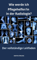 Wie werde ich Pflegehelfer/in in der Radiologie? Der vollständige Leitfaden: (1 VOR Der Arbeit ALS Pflegehelfer/In)
