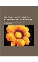 The Gospel of St. John, Its Authorship and Authenticity; Its Authorship and Authenticity