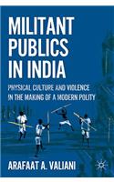 Militant Publics in India: Physical Culture and Violence in the Making of a Modern Polity