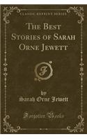 The Best Stories of Sarah Orne Jewett (Classic Reprint)